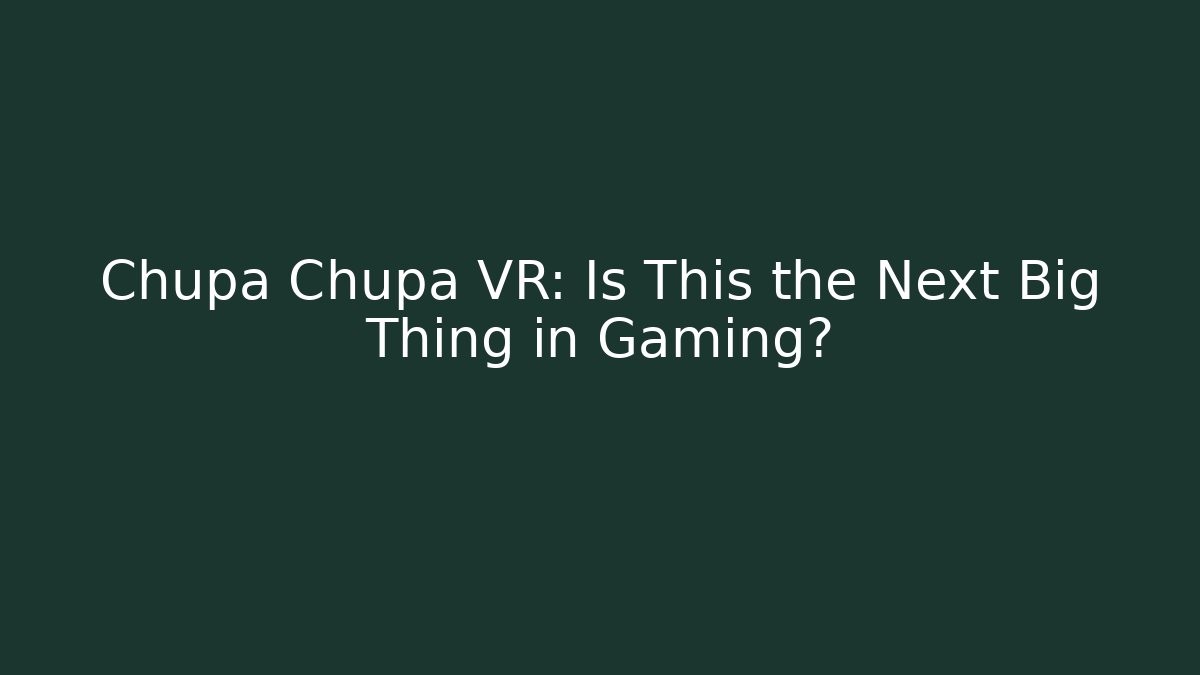 Chupa Chupa VR: Is This the Next Big Thing in Gaming?