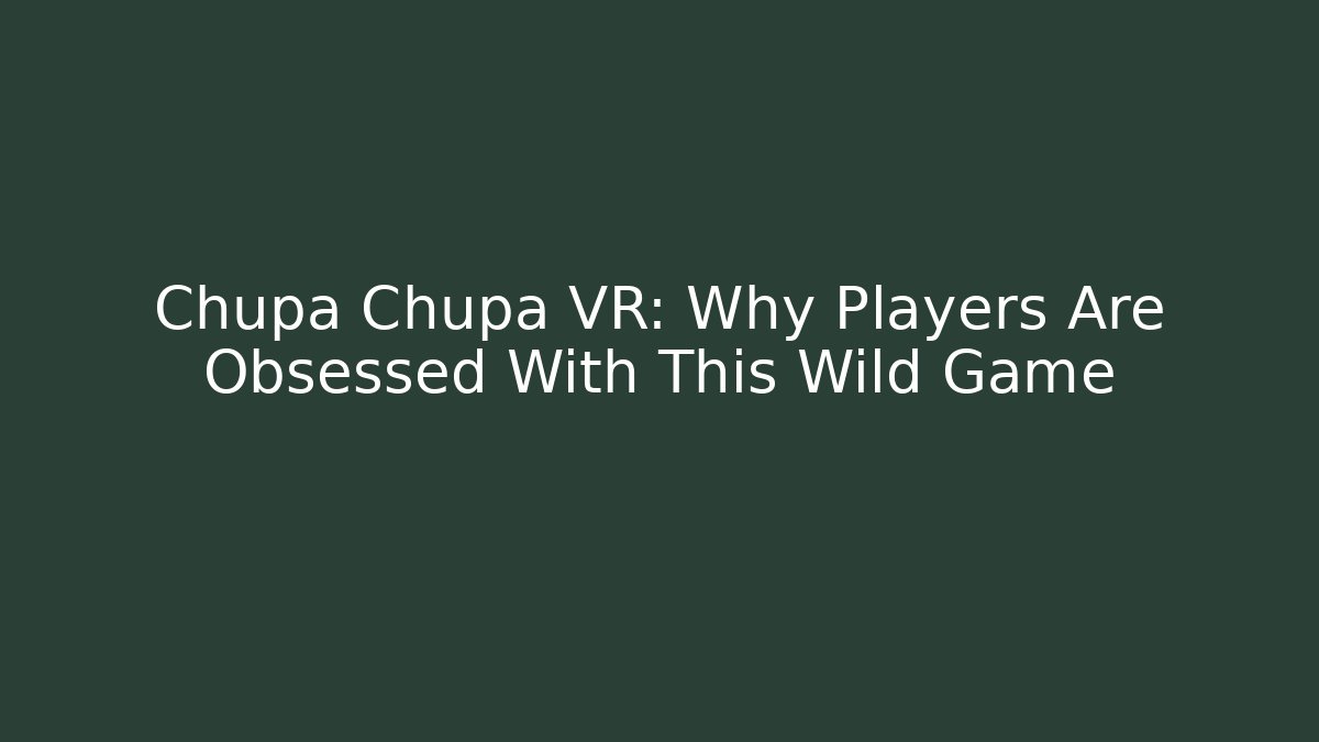 Chupa Chupa VR: Why Players Are Obsessed With This Wild Game - Felix Cat Insurance