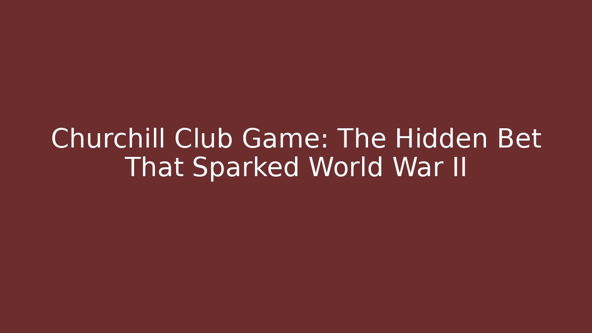 Churchill Club Game: The Hidden Bet That Sparked World War II