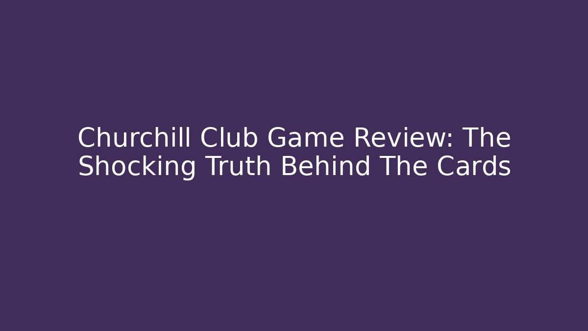 Churchill Club Game Review: The Shocking Truth Behind The Cards
