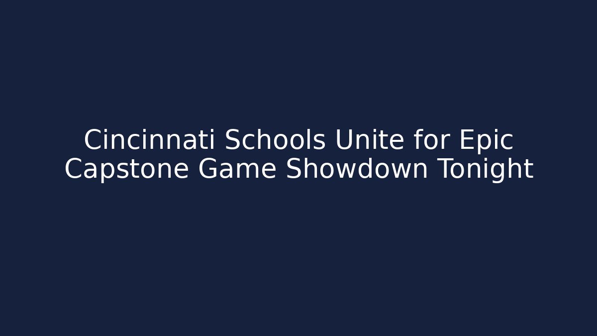 Cincinnati Schools Unite for Epic Capstone Game Showdown Tonight