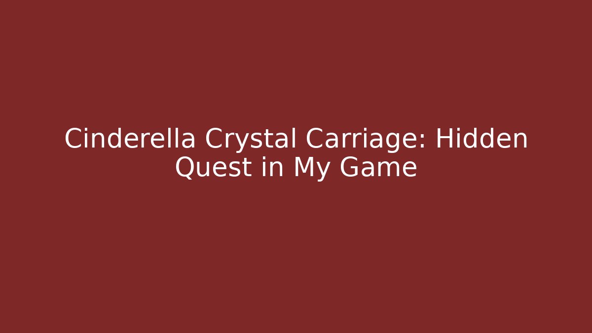 Cinderella Crystal Carriage: Hidden Quest in My Game