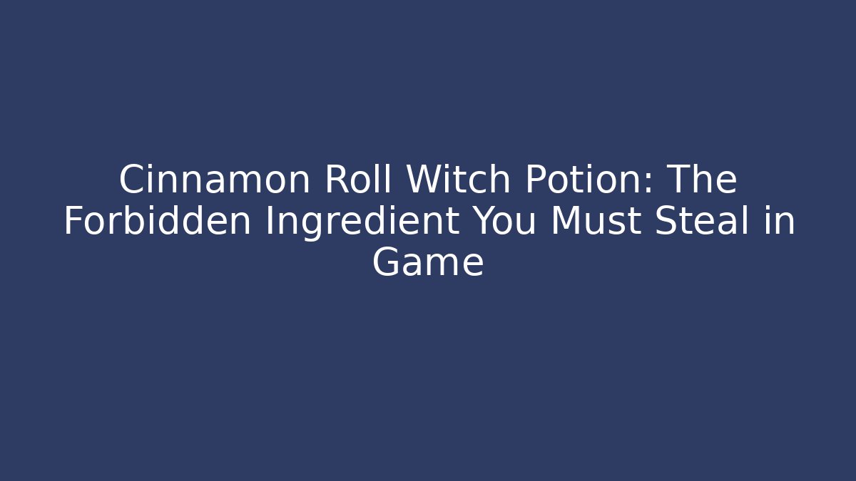 Cinnamon Roll Witch Potion: The Forbidden Ingredient You Must Steal in Game