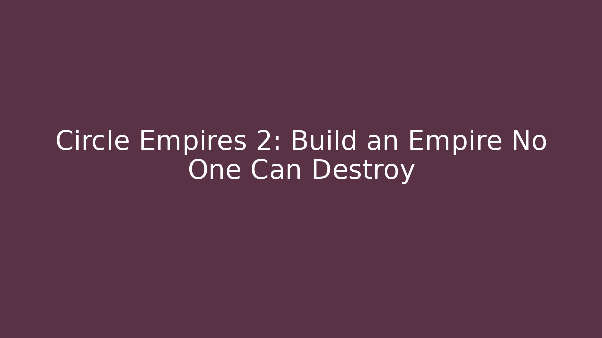 Circle Empires 2: Build an Empire No One Can Destroy - Felix Cat Insurance