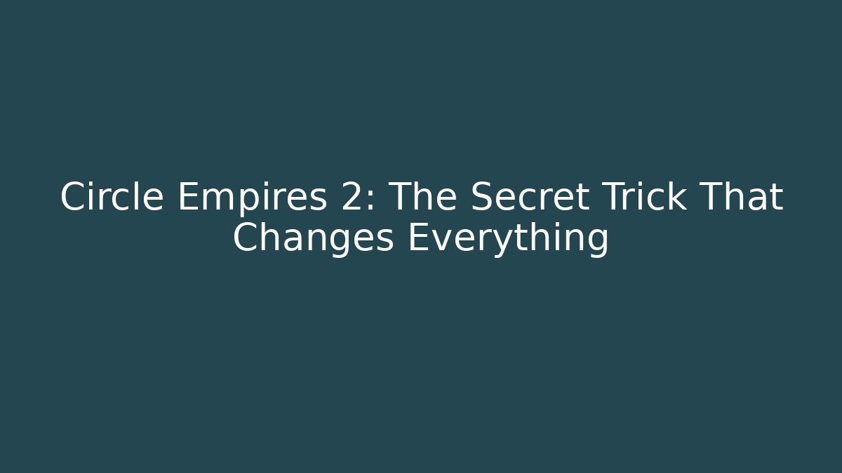 Circle Empires 2: The Secret Trick That Changes Everything