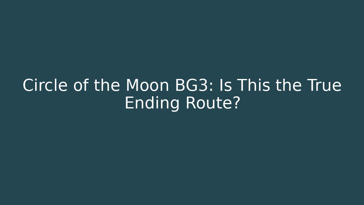 Circle of the Moon BG3: Is This the True Ending Route? - Felix Cat Insurance