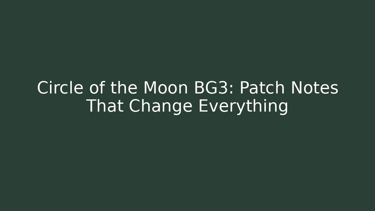 Circle of the Moon BG3: Patch Notes That Change Everything
