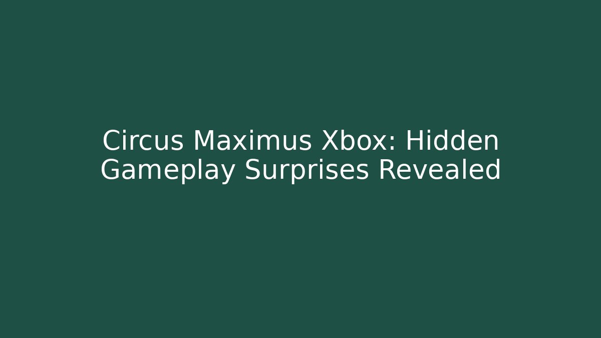 Circus Maximus Xbox: Hidden Gameplay Surprises Revealed - Felix Cat Insurance