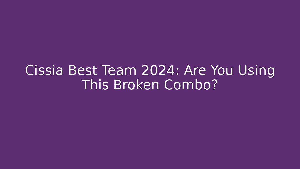 Cissia Best Team 2024: Are You Using This Broken Combo? - Felix Cat Insurance
