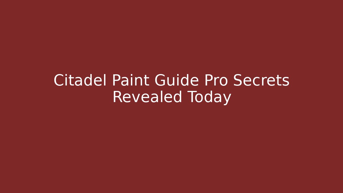 Citadel Paint Guide Pro Secrets Revealed Today