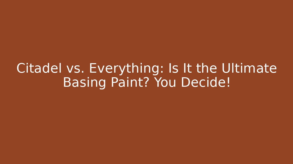 Citadel vs. Everything: Is It the Ultimate Basing Paint? You Decide! - Felix Cat Insurance