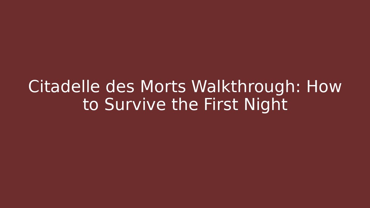 Citadelle des Morts Walkthrough: How to Survive the First Night