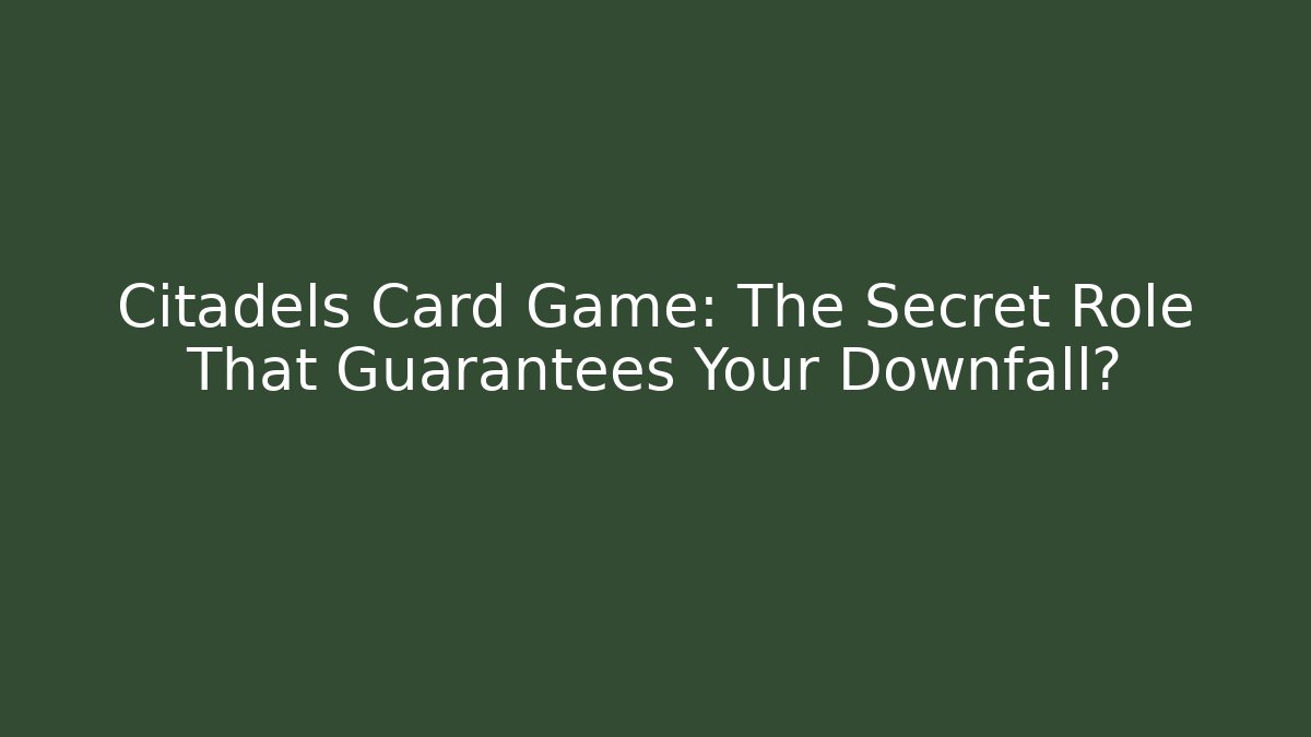 Citadels Card Game: The Secret Role That Guarantees Your Downfall?