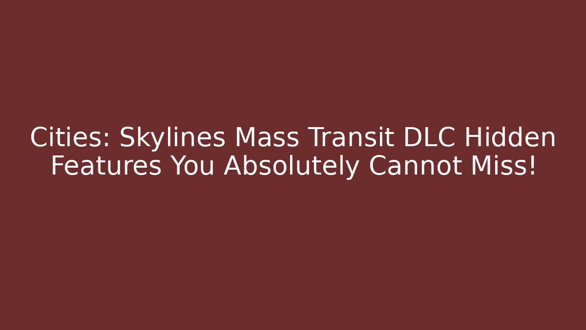 Cities: Skylines Mass Transit DLC Hidden Features You Absolutely Cannot Miss!
