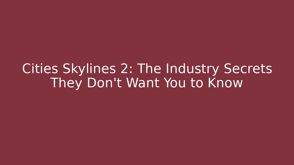 Cities Skylines 2: The Industry Secrets They Don't Want You to Know