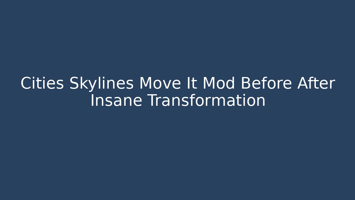 Cities Skylines Move It Mod Before After Insane Transformation - Felix Cat Insurance