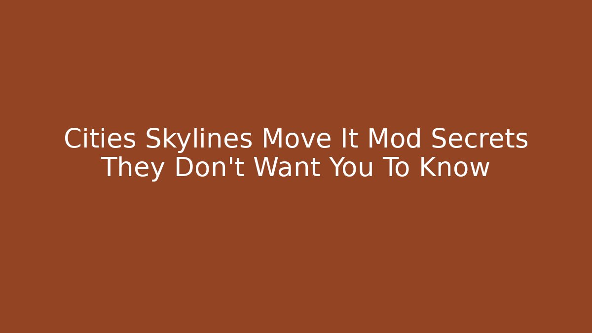 Cities Skylines Move It Mod Secrets They Don't Want You To Know