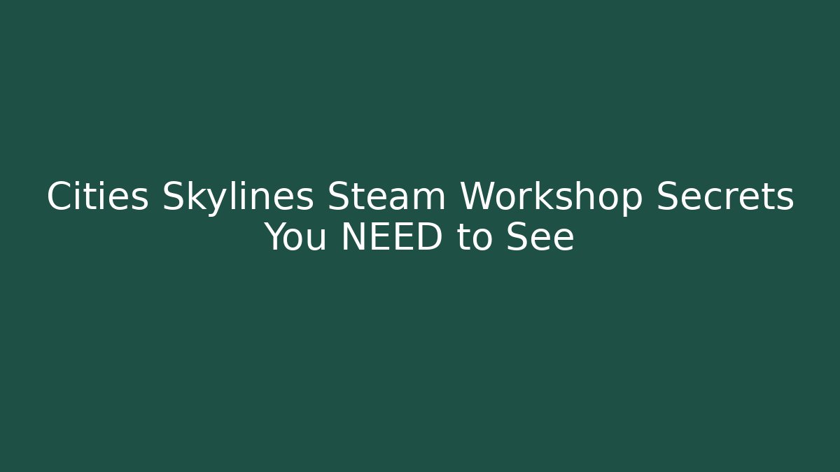 Cities Skylines Steam Workshop Secrets You NEED to See