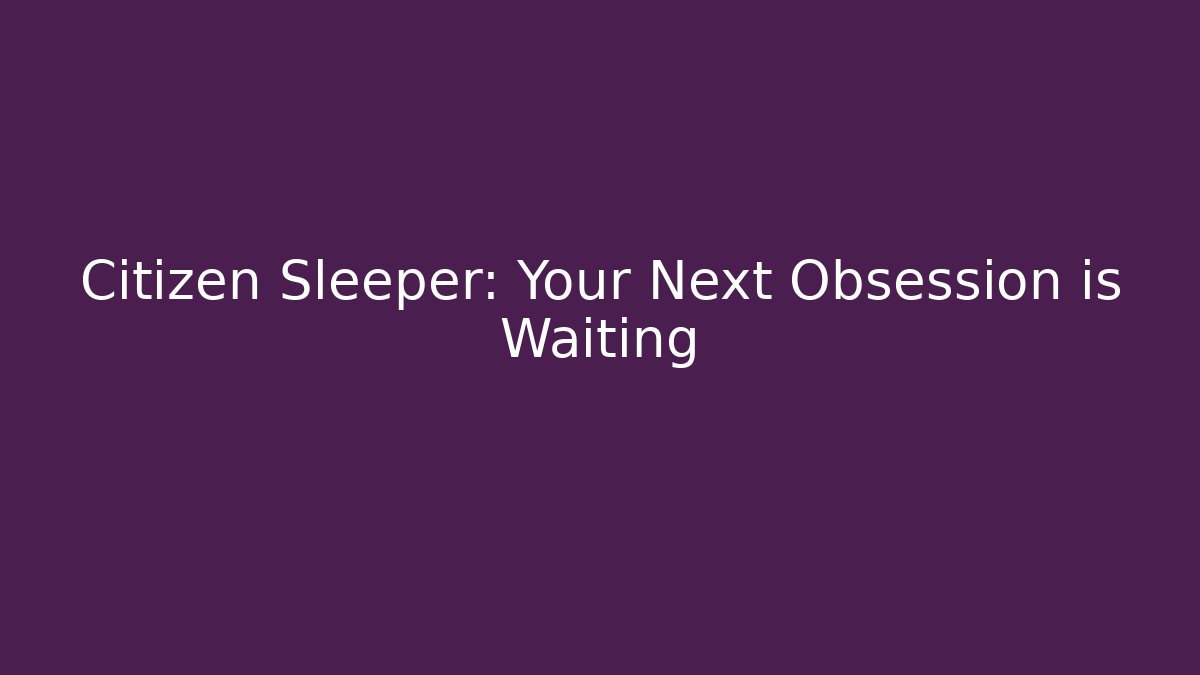 Citizen Sleeper: Your Next Obsession is Waiting