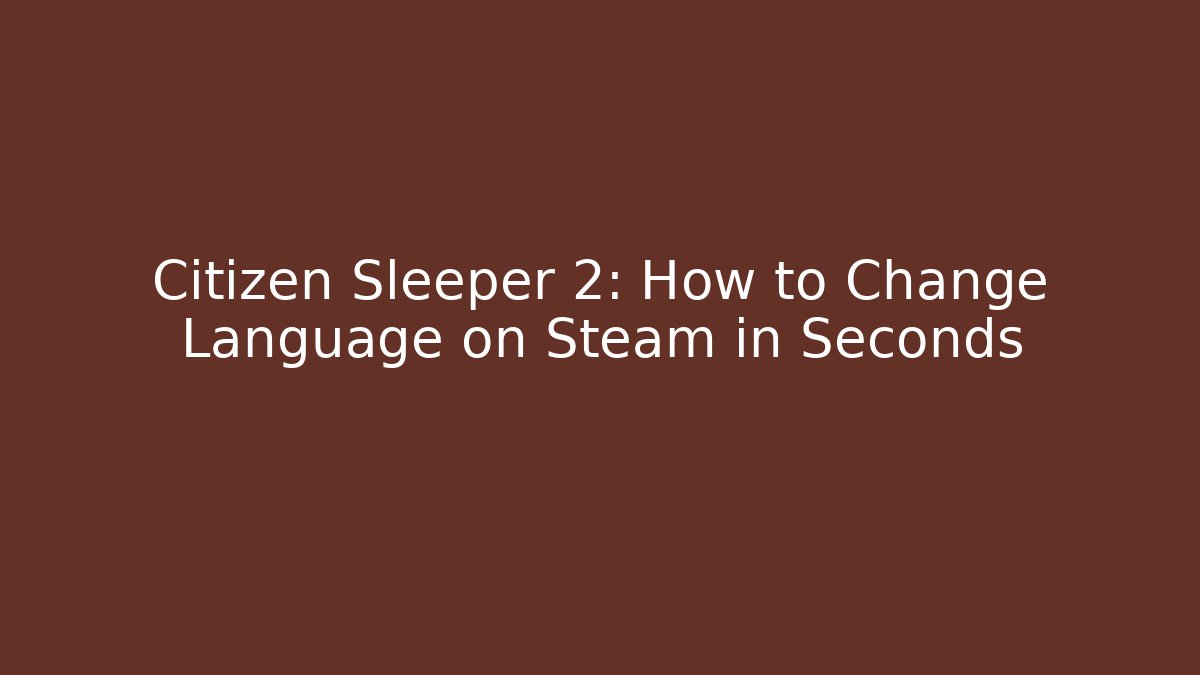 Citizen Sleeper 2: How to Change Language on Steam in Seconds