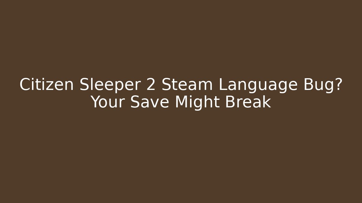 Citizen Sleeper 2 Steam Language Bug? Your Save Might Break