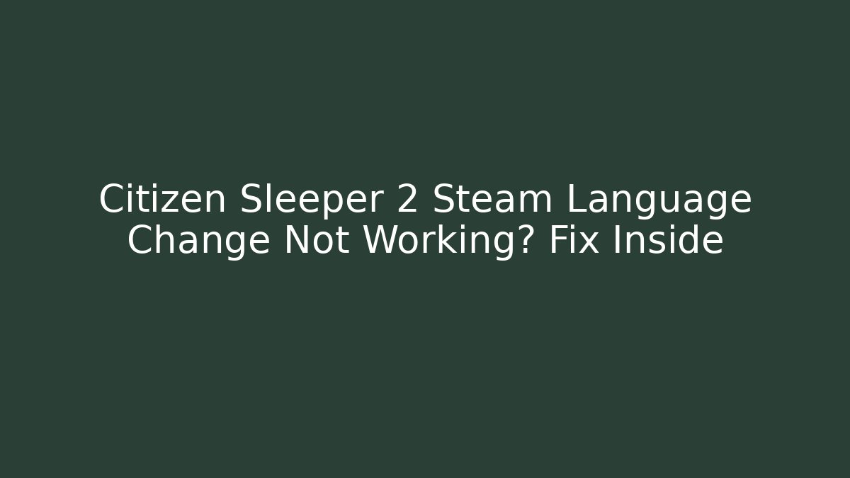 Citizen Sleeper 2 Steam Language Change Not Working? Fix Inside