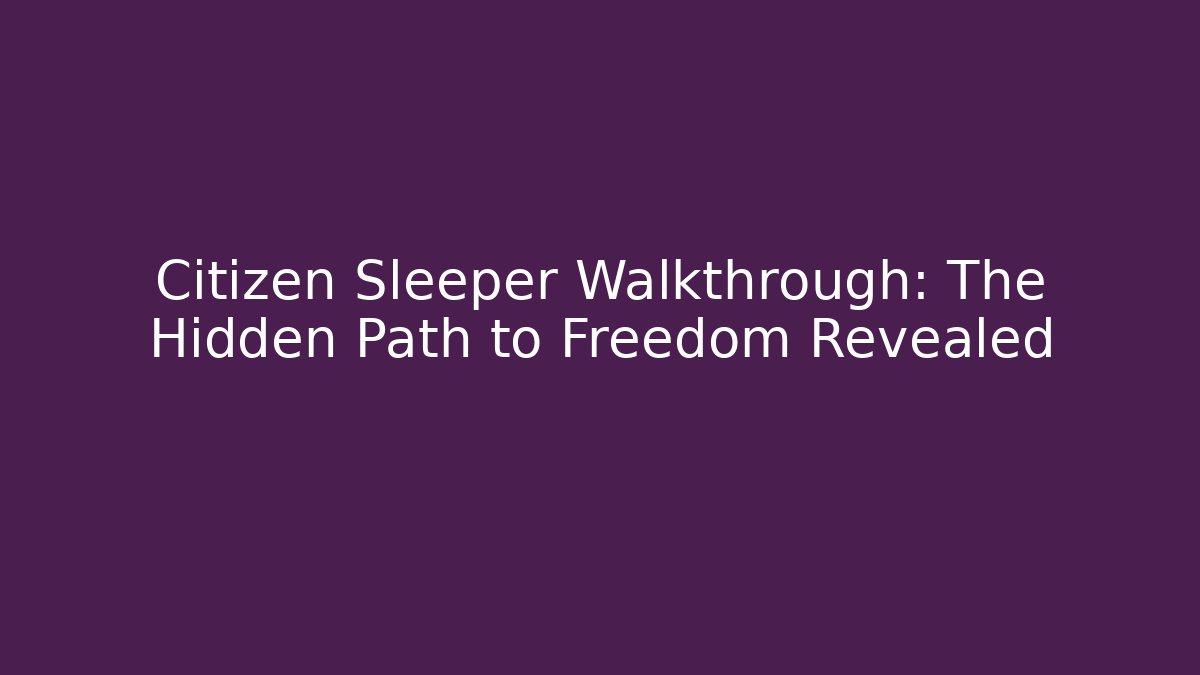 Citizen Sleeper Walkthrough: The Hidden Path to Freedom Revealed