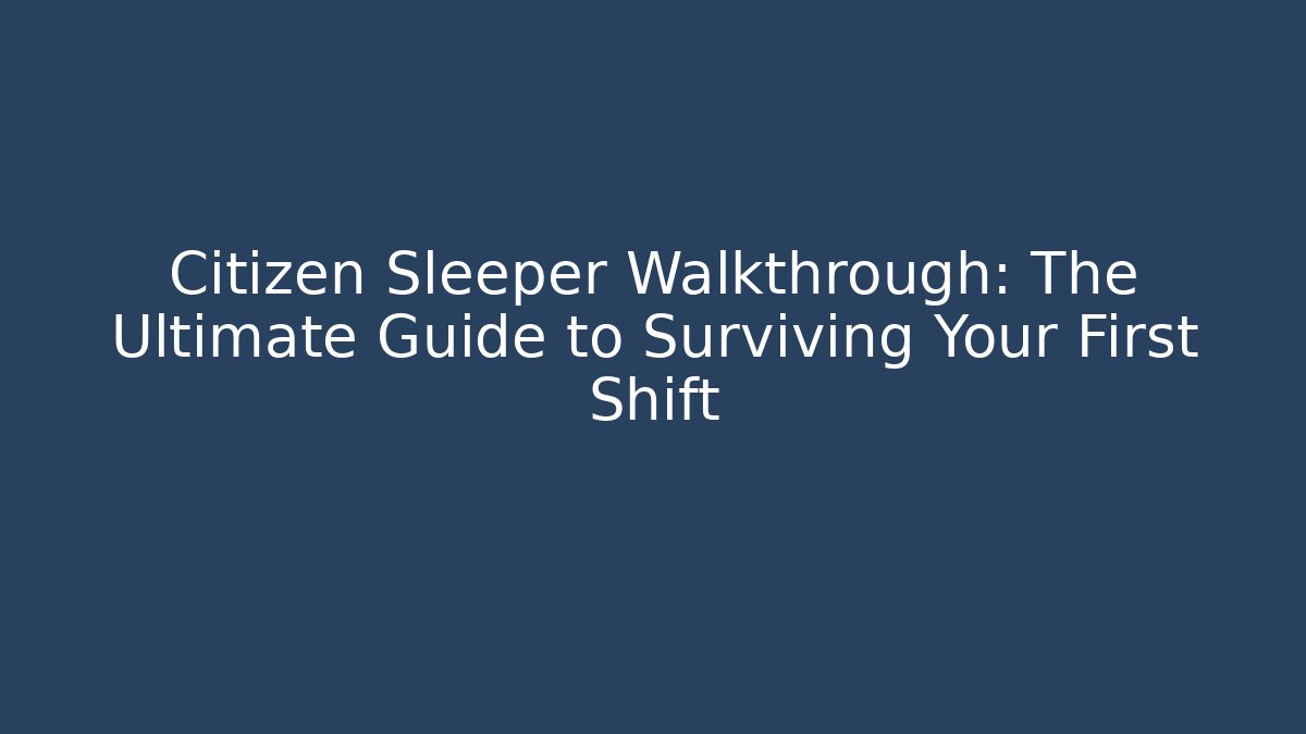 Citizen Sleeper Walkthrough: The Ultimate Guide to Surviving Your First Shift - Felix Cat Insurance