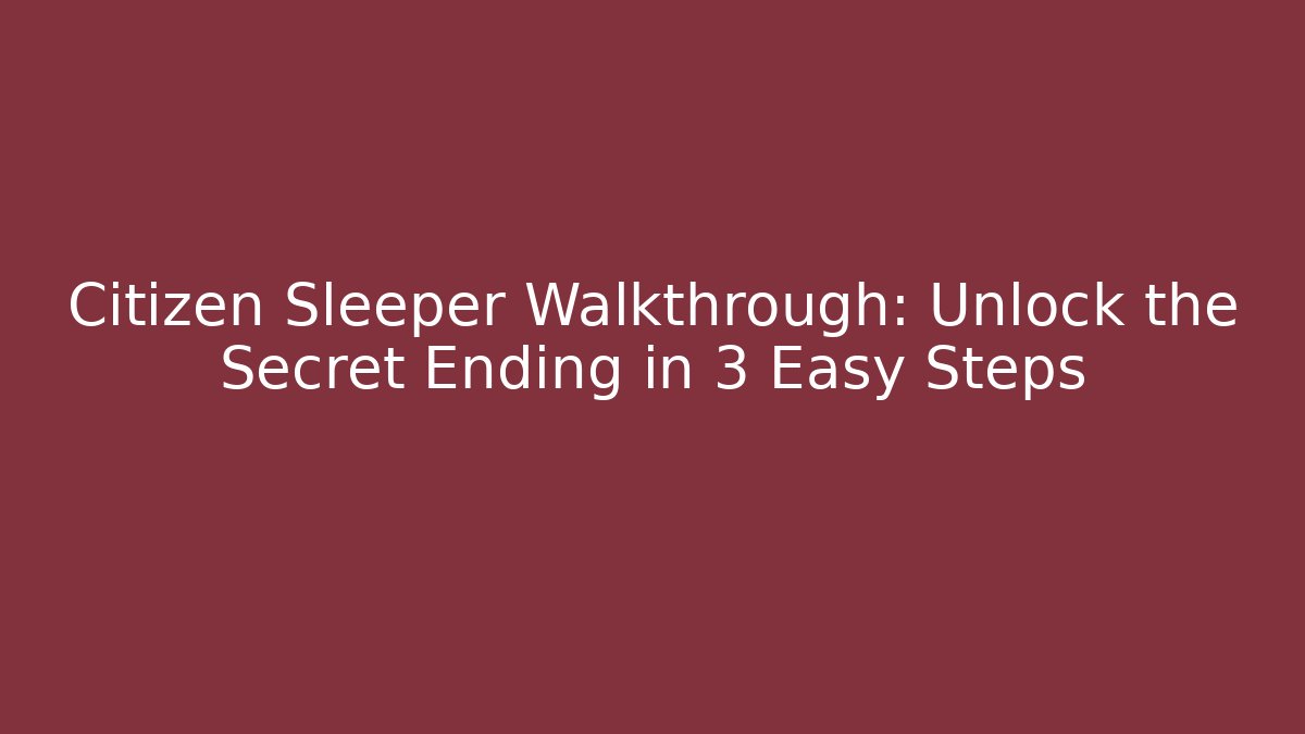 Citizen Sleeper Walkthrough: Unlock the Secret Ending in 3 Easy Steps