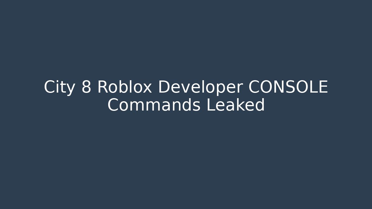 City 8 Roblox Developer CONSOLE Commands Leaked