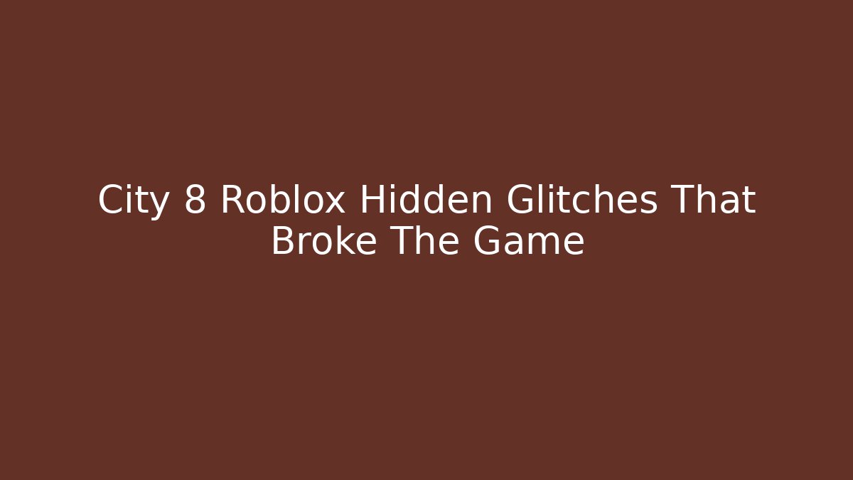 City 8 Roblox Hidden Glitches That Broke The Game