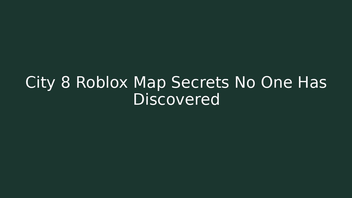 City 8 Roblox Map Secrets No One Has Discovered - Felix Cat Insurance