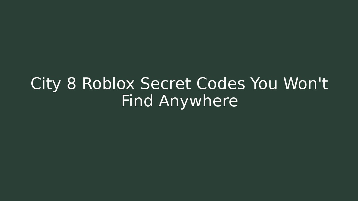 City 8 Roblox Secret Codes You Won’t Find Anywhere