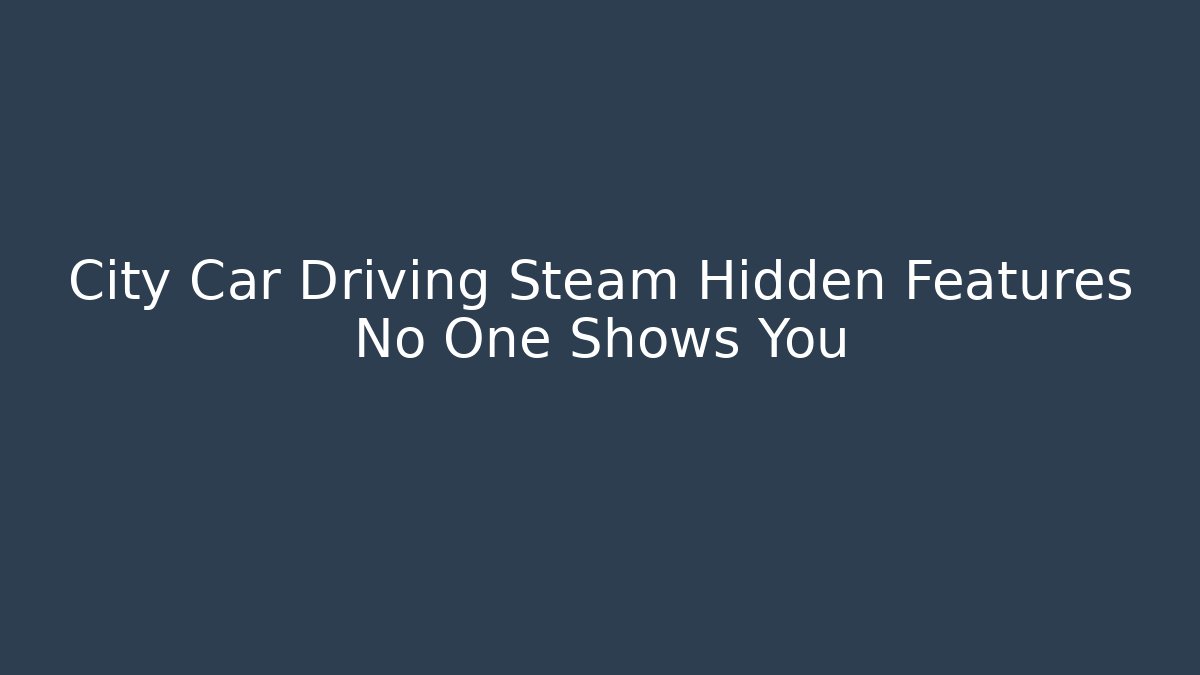 City Car Driving Steam Hidden Features No One Shows You