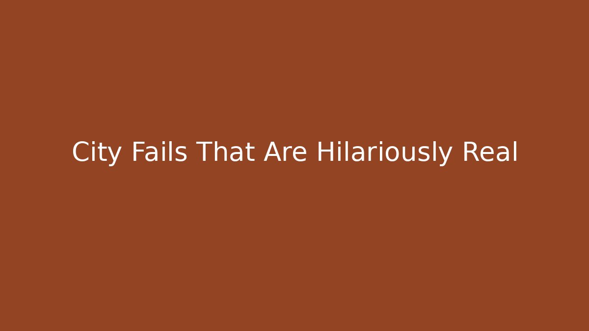City Fails That Are Hilariously Real