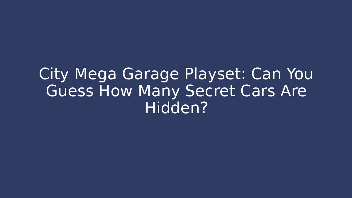 City Mega Garage Playset: Can You Guess How Many Secret Cars Are Hidden?