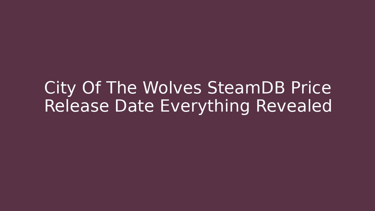 City Of The Wolves SteamDB Price Release Date Everything Revealed