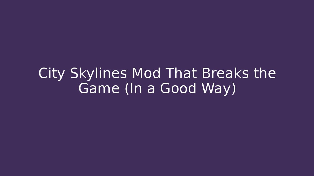 City Skylines Mod That Breaks the Game (In a Good Way)