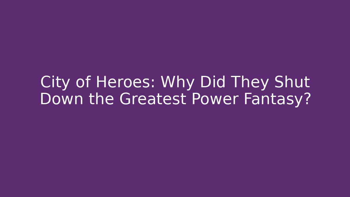 City of Heroes: Why Did They Shut Down the Greatest Power Fantasy?