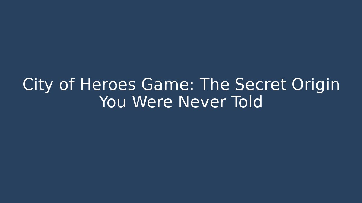 City of Heroes Game: The Secret Origin You Were Never Told