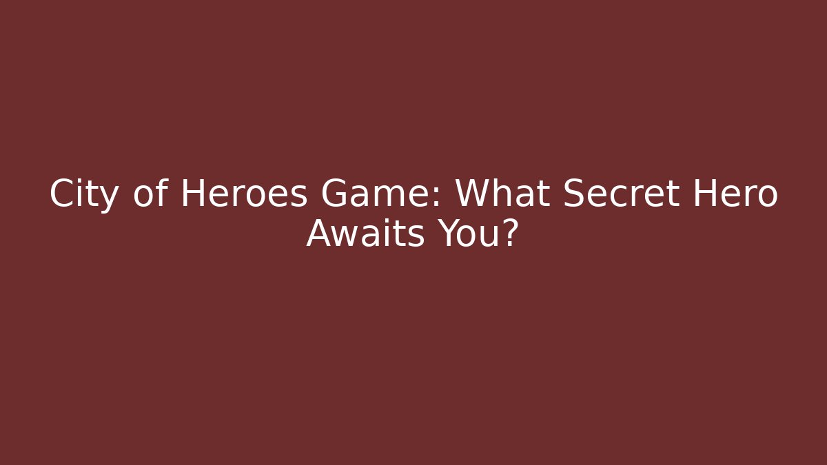 City of Heroes Game: What Secret Hero Awaits You?