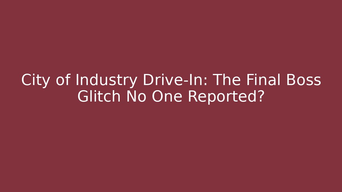 City of Industry Drive-In: The Final Boss Glitch No One Reported? - Felix Cat Insurance