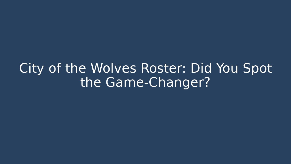 City of the Wolves Roster: Did You Spot the Game-Changer?