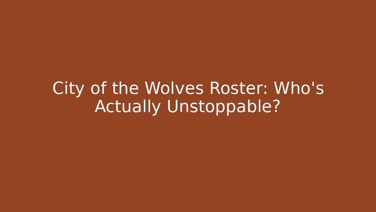 City of the Wolves Roster: Who's Actually Unstoppable? - Felix Cat Insurance