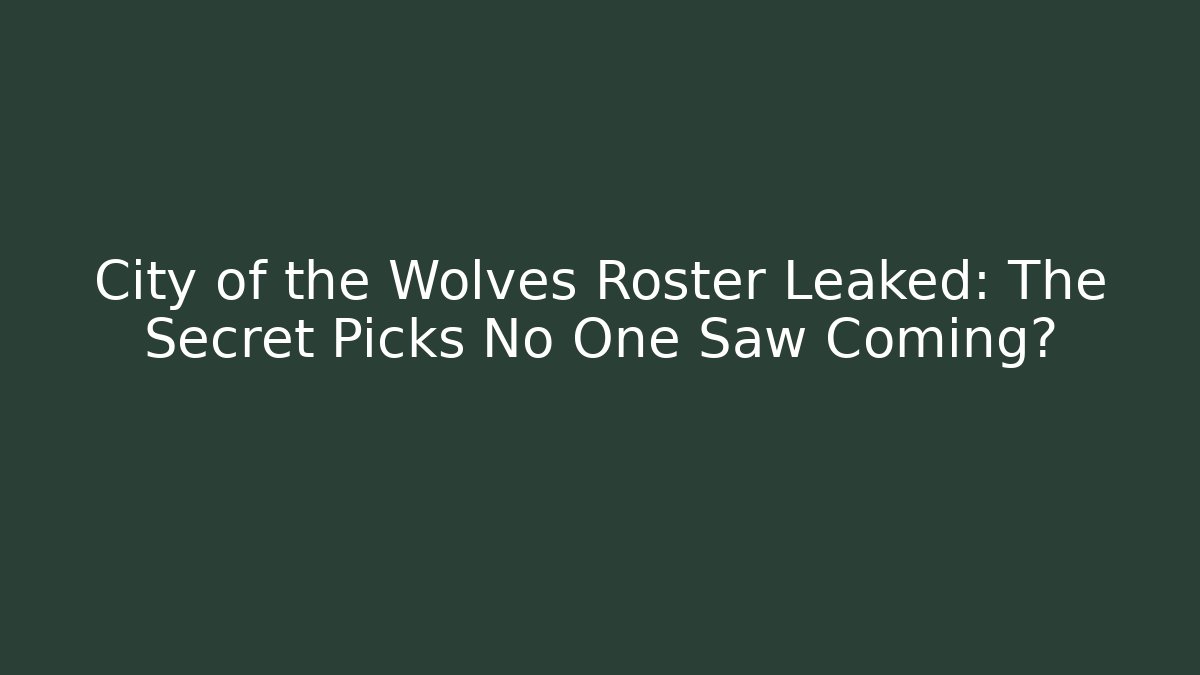 City of the Wolves Roster Leaked: The Secret Picks No One Saw Coming?