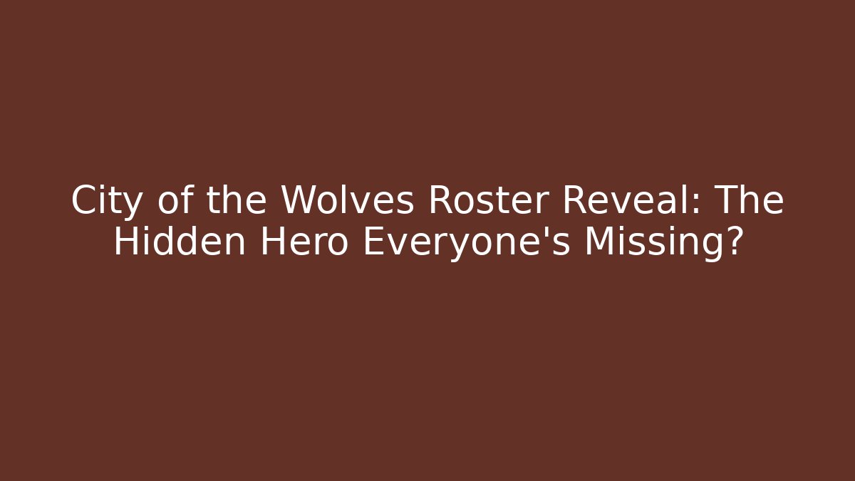 City of the Wolves Roster Reveal: The Hidden Hero Everyone's Missing?