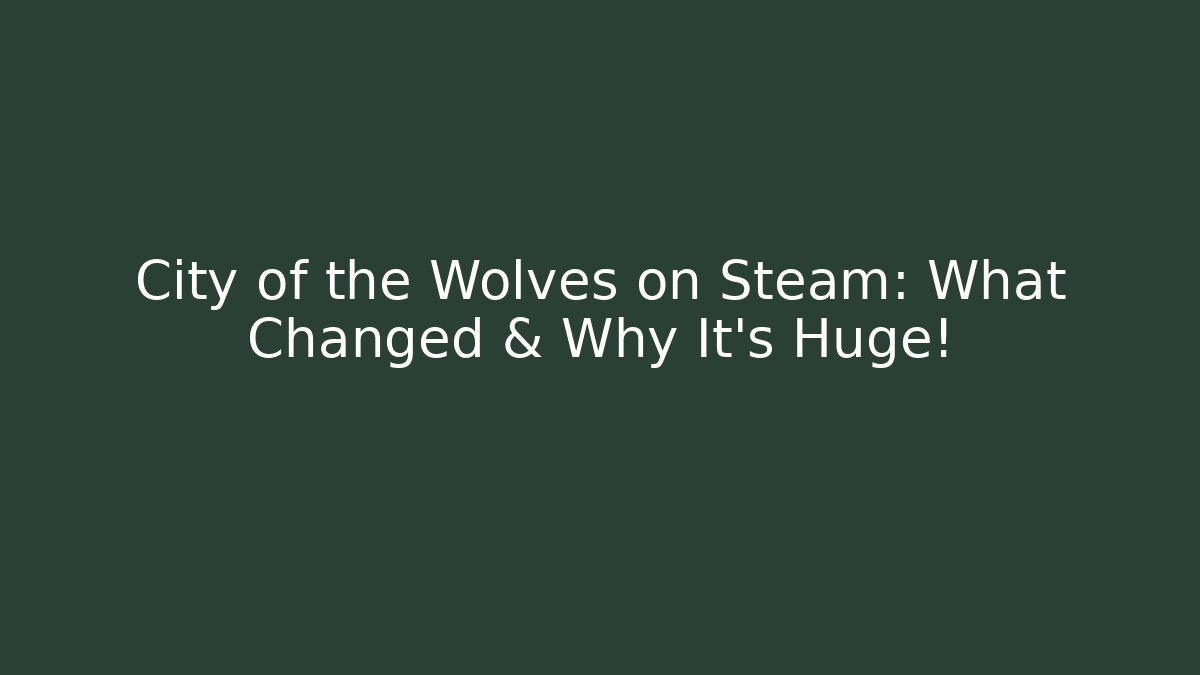 City of the Wolves on Steam: What Changed & Why It's Huge!