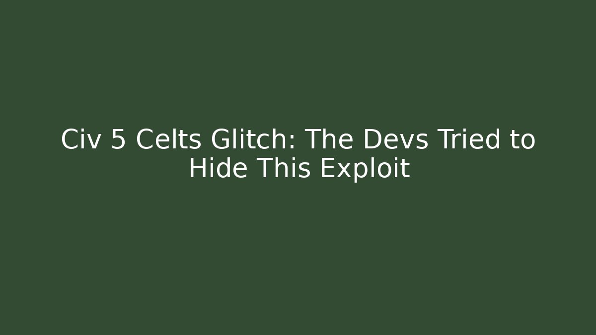 Civ 5 Celts Glitch: The Devs Tried to Hide This Exploit - Felix Cat Insurance