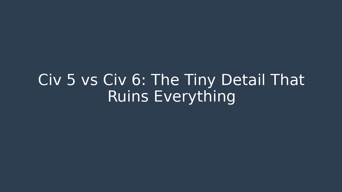 Civ 5 vs Civ 6: The Tiny Detail That Ruins Everything - Felix Cat Insurance