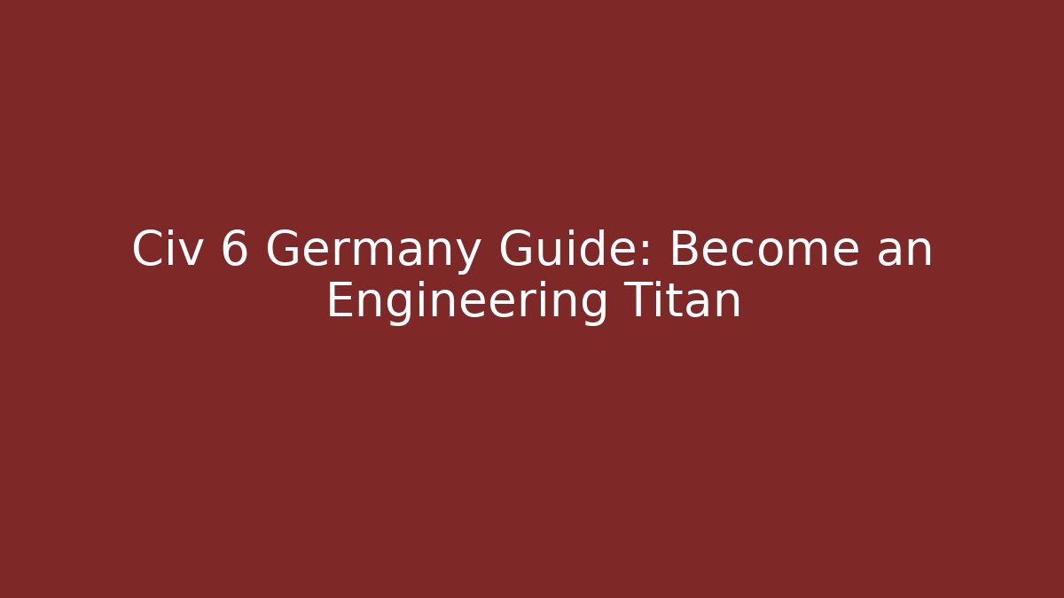 Civ 6 Germany Guide: Become an Engineering Titan - Felix Cat Insurance